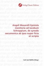 Angeli Masarelli Epistola monitoria ad Iacobum Schroppium, de synodo oecumenica ab ipso nuper ficta et scripta