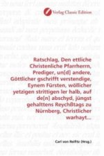 Ratschlag, Den ettliche Christenliche Pfarrherrn, Prediger, un[d] andere, Göttlicher gschrifft verstendige, Eynem Fürsten, wöllicher yetzigen strittig