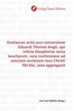 Gratiarum actio pro conversione Eduardi Thornei Angli, qui relicta blasphema secta Iesuitarum, vera confessione ad sanctam ecclesiam Iesu Christi fili