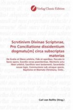 Scrvtinivm Divinae Scriptvrae, Pro Conciliatione dissidentium dogmatu[m] circa subscriptas materias