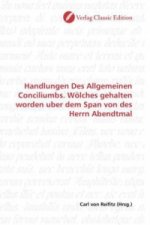Handlungen Des Allgemeinen Conciliumbs. Wölches gehalten worden uber dem Span von des Herrn Abendtmal