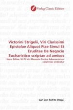 Victorini Strigelii, Viri Clarissimi Epistolae Aliquot Piae Simul Et Eruditae De Negocio Eucharistico scriptae ad amicos