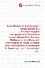 Gründtlicher und bestendiger Gegenbericht des Durchleuchtigsten Hochgebornen Fürsten und Herren, Herren Reichharden, Pfaltzgrafen bey Rhein, der Churf