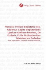 Francisci Tvrriani Societatis Iesv, Aduersus Capita disputationis Lipsicae Andreae Freyhub, De Ecclesia, Et De Ordinationibvs Ministrorvm Ecclesiae