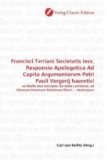Francisci Tvrriani Societatis Iesv, Responsio Apologetica Ad Capita Argvmentorvm Petri Pauli Vergerij haeretici