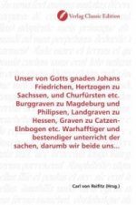 Unser von Gotts gnaden Johans Friedrichen, Hertzogen zu Sachssen, und Churfürsten etc. Burggraven zu Magdeburg und Philipsen, Landgraven zu Hessen, Gr