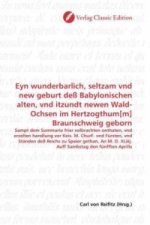 Eyn wunderbarlich, seltzam vnd new geburt deß Babylonischen alten, vnd itzundt newen Wald-Ochsen im Hertzogthum[m] Braunschweig geborn