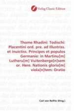 Thome Rhadini: Todischi: Placentini ord. pre. ad Illustriss. et inuictiss. Principes et populos Germanie: in Martinu[m] Lutheru[m] Vuitenberge[n]sem o