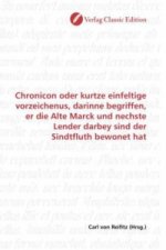Chronicon oder kurtze einfeltige vorzeichenus, darinne begriffen, er die Alte Marck und nechste Lender darbey sind der Sindtfluth bewonet hat