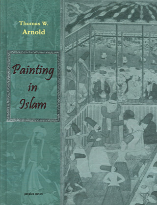 Painting in Islam, A Study of the Place of Pictorial Art in Muslim Culture