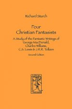 Four Christian Fantasists. A Study of the Fantastic Writings of George MacDonald, Charles Williams, C.S. Lewis & J.R.R. Tolkien