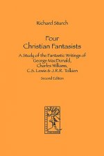 Four Christian Fantasists. A Study of the Fantastic Writings of George MacDonald, Charles Williams, C.S. Lewis & J.R.R. Tolkien