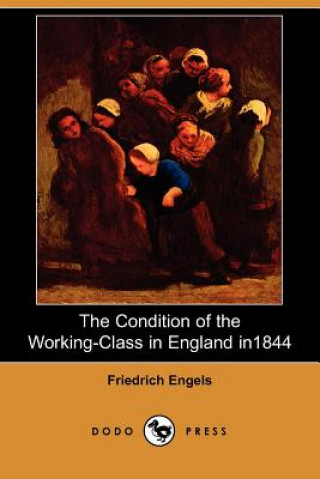 Condition of the Working-Class in England in 1844 (Dodo Press)