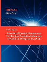 Exam Prep for Essentials of Strategic Management, the Quest for Competitive Advantage by Gamble & Thompson, Jr., 1st Ed.