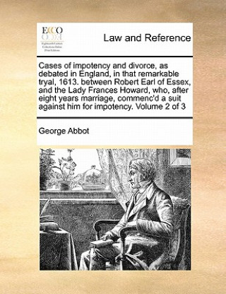 Cases of impotency and divorce, as debated in England, in that remarkable tryal, 1613. between Robert Earl of Essex, and the Lady Frances Howard, who,