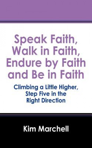 Speak Faith, Walk in Faith, Endure by Faith and Be in Faith