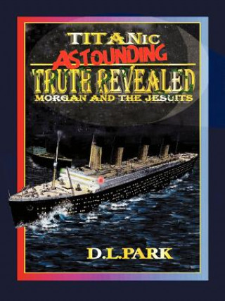Titanic Astounding Truth Revealed