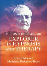 Milton H. Erickson, MD Explorer in Hypnosis and Therapy