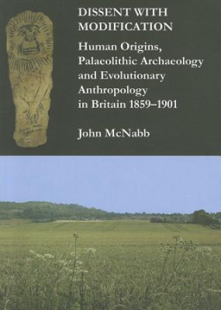 Dissent with Modification: Human Origins, Palaeolithic Archaeology and Evolutionary Anthropology in Britain 1859 - 1901