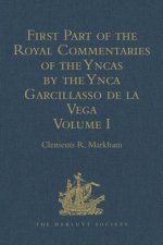 First Part of the Royal Commentaries of the Yncas by the Ynca Garcillasso de la Vega