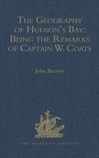 Geography of Hudson's Bay: Being the Remarks of Captain W. Coats, in Many Voyages to That Locality, Between the Years 1727 and 1751. - Edited Title