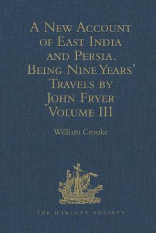 New Account of East India and Persia. Being Nine Years' Travels, 1672-1681, by John Fryer