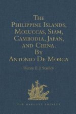 Philippine Islands, Moluccas, Siam, Cambodia, Japan, and China, at the Close of the Sixteenth Century, by Antonio De Morga