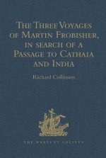 Three Voyages of Martin Frobisher, in search of a Passage to Cathaia and India by the North-West, A.D. 1576-8