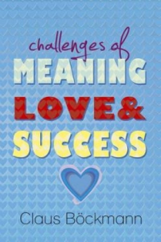 Challenges of Meaning, Love & Success