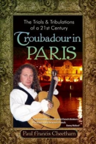 Trials & Tribulations of a 21st Century Troubadour in Paris