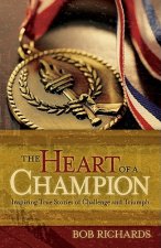 Heart of a Champion - Inspiring True Stories of Challenge and Triumph