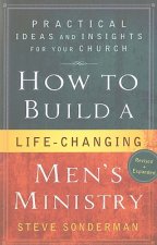 How to Build a Life-Changing Men`s Ministry - Practical Ideas and Insights for Your Church