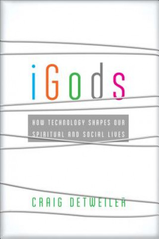 iGods - How Technology Shapes Our Spiritual and Social Lives