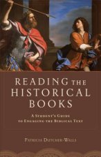 Reading the Historical Books - A Student`s Guide to Engaging the Biblical Text