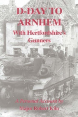 D-day to Arnhem with the Hertfordshire Gunners