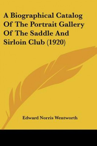 Biographical Catalog Of The Portrait Gallery Of The Saddle And Sirloin Club (1920)