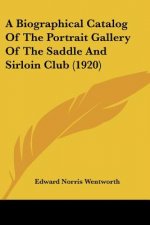 Biographical Catalog Of The Portrait Gallery Of The Saddle And Sirloin Club (1920)