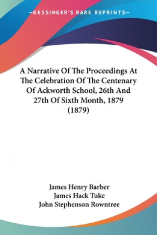 Narrative Of The Proceedings At The Celebration Of The Centenary Of Ackworth School, 26th And 27th Of Sixth Month, 1879 (1879)
