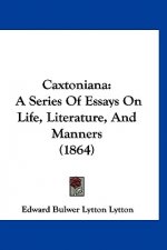 Caxtoniana: A Series Of Essays On Life, Literature, And Manners (1864)