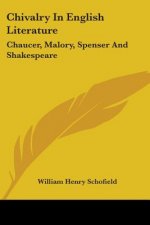 Chivalry In English Literature: Chaucer, Malory, Spenser And Shakespeare