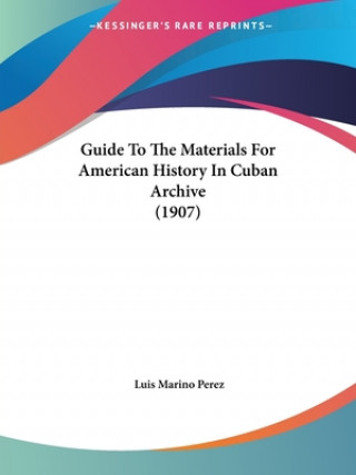 Guide To The Materials For American History In Cuban Archive (1907)