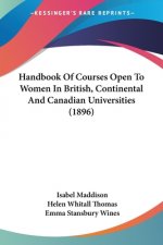 Handbook Of Courses Open To Women In British, Continental And Canadian Universities (1896)