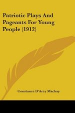 Patriotic Plays And Pageants For Young People (1912)