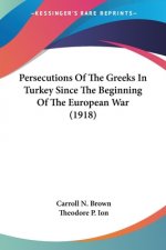Persecutions Of The Greeks In Turkey Since The Beginning Of The European War (1918)