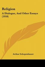 Religion: A Dialogue, And Other Essays