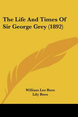 Life And Times Of Sir George Grey (1892)