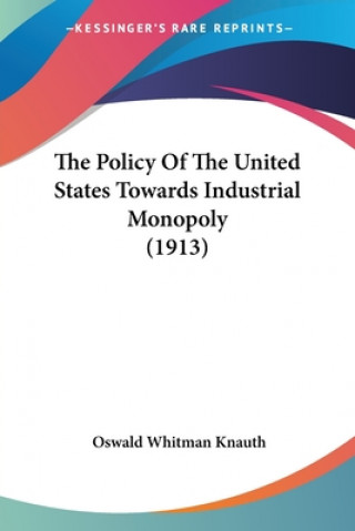 Policy Of The United States Towards Industrial Monopoly (1913)
