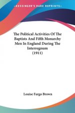 Political Activities Of The Baptists And Fifth Monarchy Men In England During The Interregnum