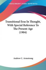 Transitional Eras In Thought, With Special Reference To The Present Age (1904)