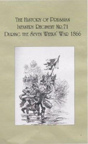 History of Prussian Infantry Regiment Number 71 During the Seven Weeks' War 1866